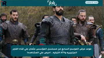 موعد عرض الموسم السابع من مسلسل المؤسس عثمان على قناة الفجر الجزائرية وATV التركية.. احرص على المشاهدة!